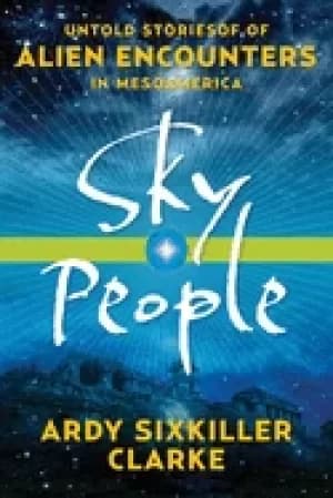 sky people untold stories of alien encounters in mesoamerica
