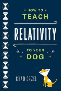 How to Teach Relativity to Your Dog by Chad Orzel Paperback