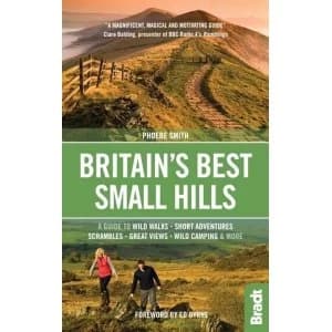 Britains Best Small Hills: A guide to wild walks, short adventures, scrambles, great views, wild camping & more by...