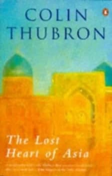 The Lost Heart of Asia by Colin Thubron Book