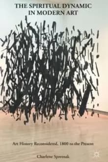 The Spiritual Dynamic in Modern Art : Art History Reconsidered, 1800 to the Present