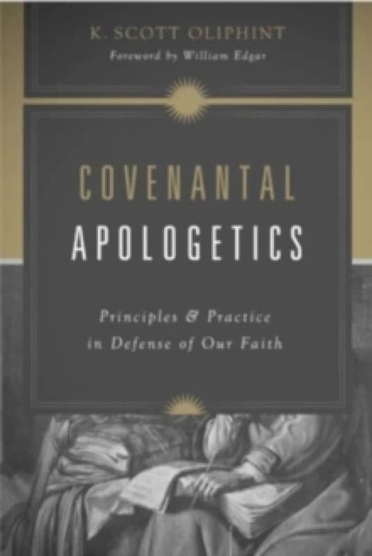 Covenantal Apologetics : Principles and Practice in Defense of Our Faith Paperback / softback
