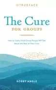 cure for groups how to lead a small group people will talk about the rest o