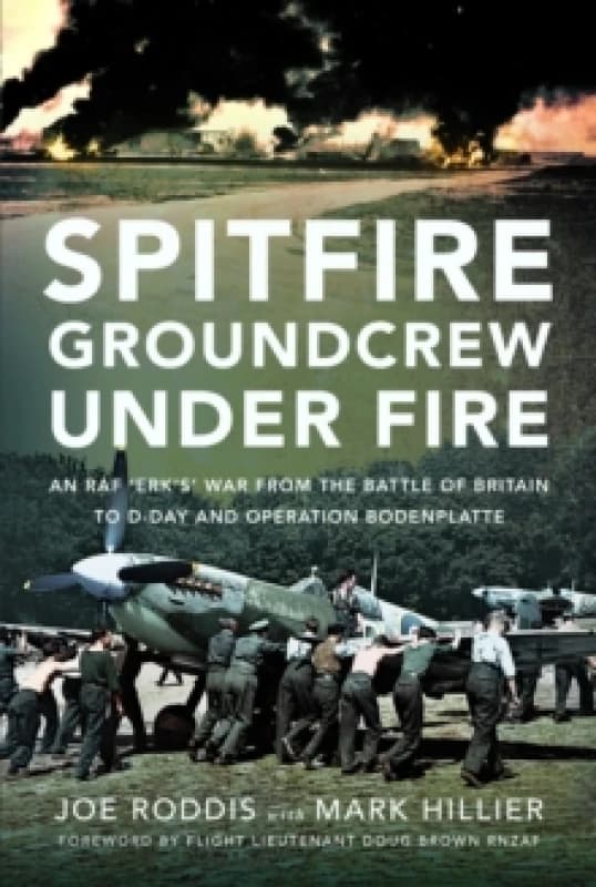 Spitfire Groundcrew Under Fire : An RAF Erks War from the Battle of Britain to D-Day and Operation Bodenplatte Hardback
