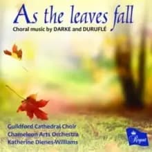 As the Leaves Fall: Choral Music By Darke and Durufle