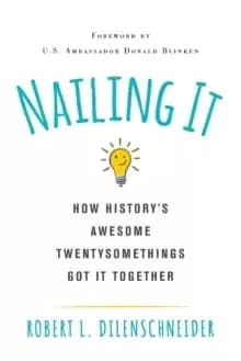 Nailing It : How History's Awesome Twentysomethings Got It Together