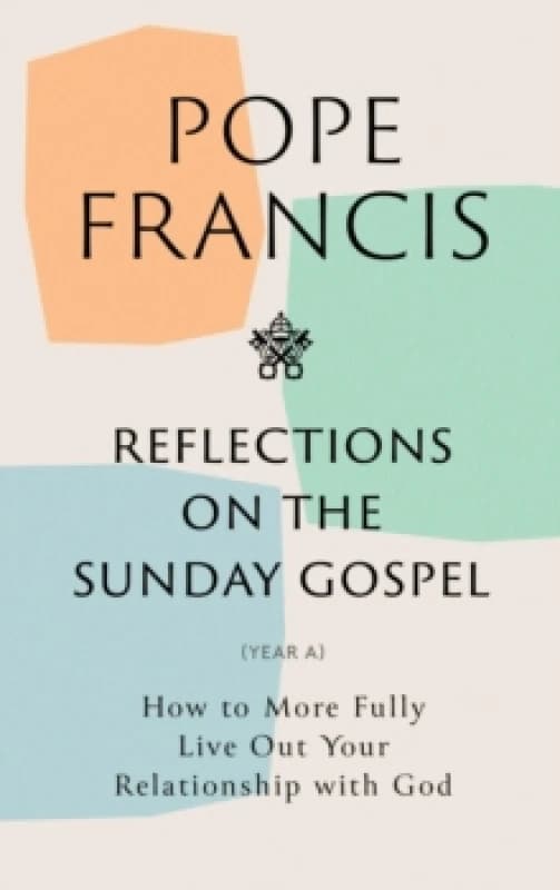 Reflections on the Sunday Gospel (YEAR A) : How to More Fully Live Out Your Relationship with God Paperback / softback