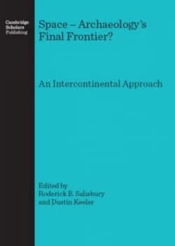 Space-- Archaeologys Final Frontier by Roderick B Salisbury and Dustin Keeler and European Association of Archaeologists Book