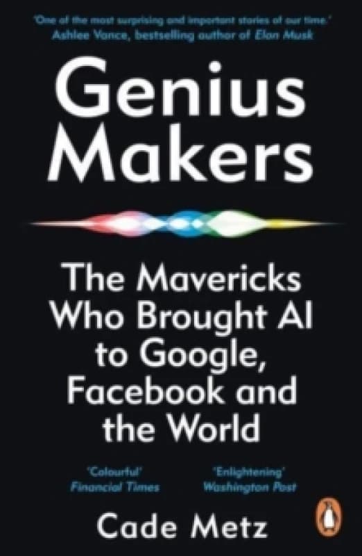 Genius Makers : The Mavericks Who Brought A.I. to Google, Facebook, and the World Paperback / softback
