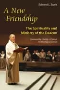 new friendship the spirituality and ministry of the deacon
