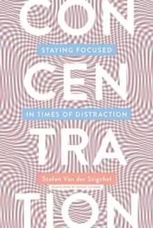 Concentration : Staying Focused in Times of Distraction