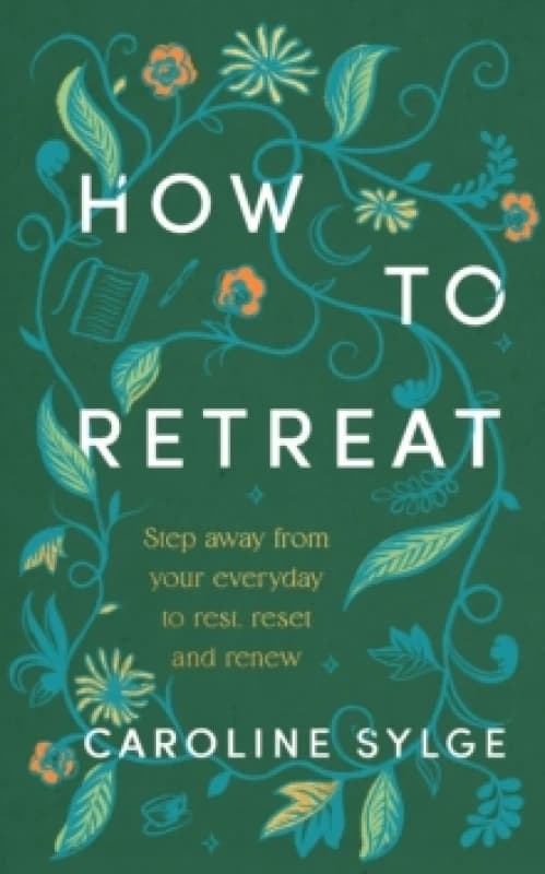 How to Retreat : Step away from your everyday to rest, reset and renew Hardback