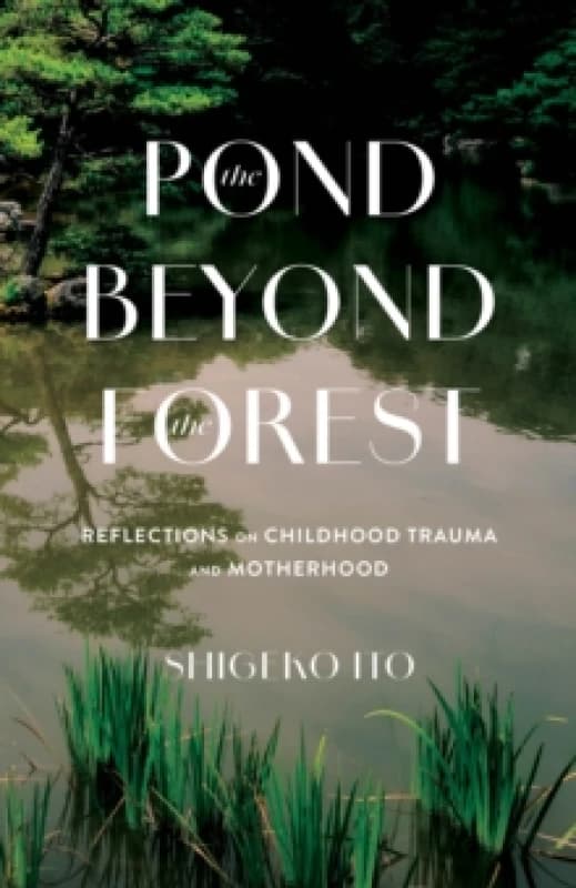 Pond Beyong the Forest : Reflections on Childhood Trauma and Motherhood Paperback / softback