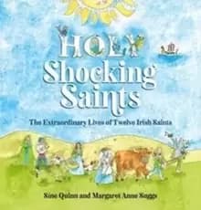 Holy Shocking Saints : The Extraordinary Lives of Twelve Irish Saints