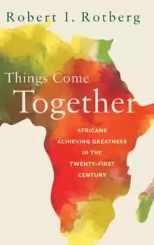 Things Come Together : Africans Achieving Greatness in the Twenty-First Century