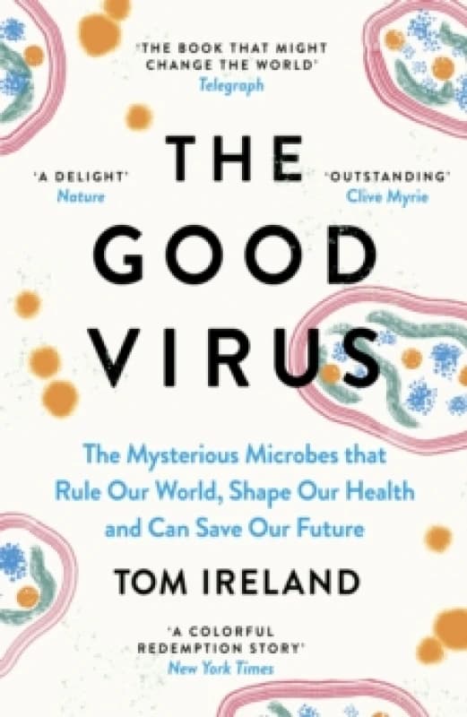 The Good Virus : The Mysterious Microbes that Rule Our World, Shape Our Health and Can Save Our Future Paperback / softback