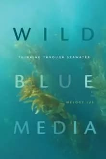 Wild Blue Media : Thinking through Seawater