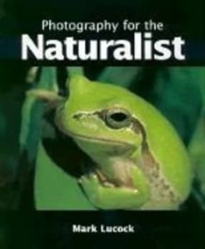 Photography for the Naturalist by Mark Lucock Hardback