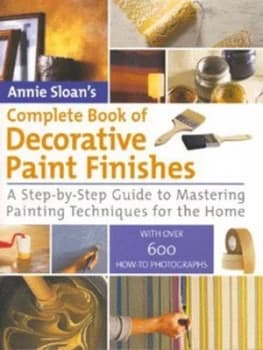 Annie Sloans Complete Book of Decorative Paint Finishes by Annie Sloan Hardback