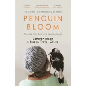 Penguin Bloom : The Odd Little Bird Who Saved a Family