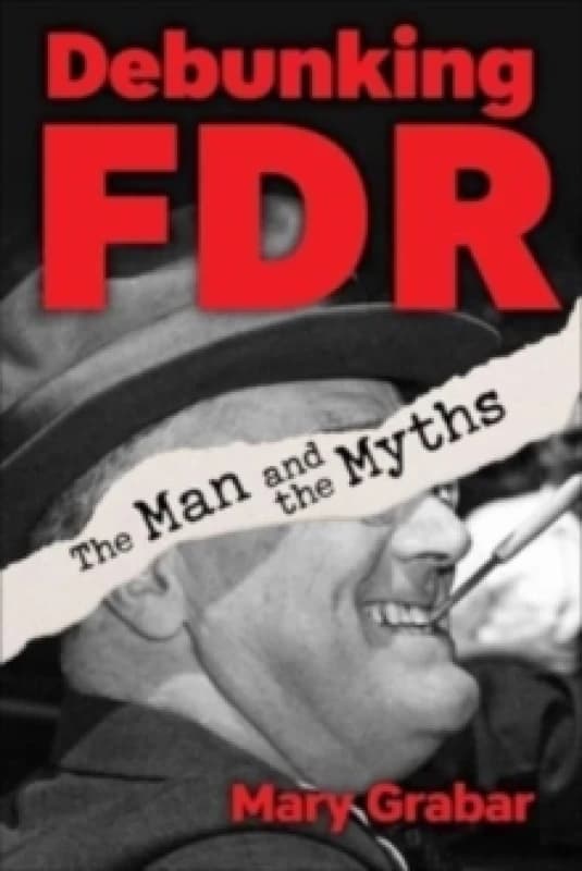 Debunking FDR : The Man and the Myths Hardback