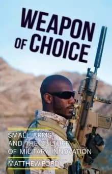 Weapon of Choice : Small Arms and the Culture of Military Innovation