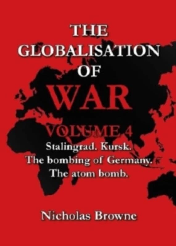 The Globalisation of War : Stalingrad, Kursk, The Bombing of Germany, The Atom Bomb Paperback / softback