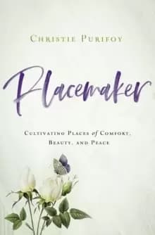 Placemaker : Cultivating Places of Comfort, Beauty, and Peace