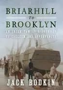 Briarhill to Brooklyn : An Irish Family's Journey to Freedom and Opportunity