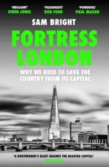 Fortress London : Why We Need to Save the Country from its Capital