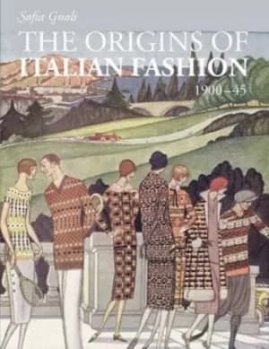The origins of Italian fashion 1900-45 by Sofia Gnoli