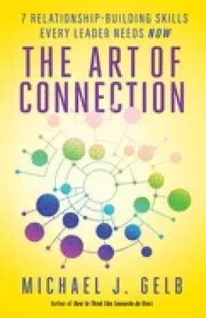 art of connection 7 relationship building skills every leader needs now