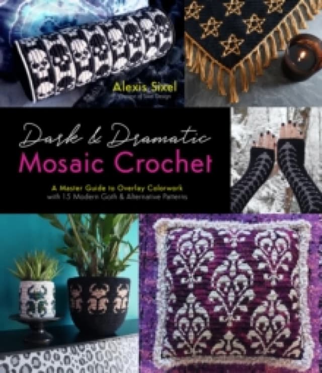 Dark & Dramatic Mosaic Crochet : A Master Guide to Overlay Colorwork with 15 Modern Goth & Alternative Patterns Paperback / softback