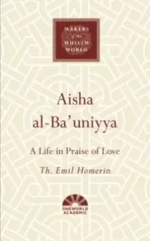 Aisha al-Ba'uniyya : A Life in Praise of Love