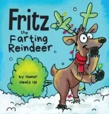 Fritz the Farting Reindeer : A Story About a Reindeer Who Farts