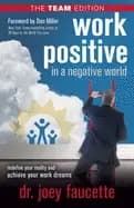 work positive in a negative world the team edition redefine your reality a