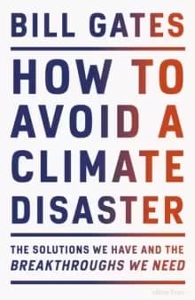 How to Avoid a Climate Disaster : The Solutions We Have and the Breakthroughs We Need