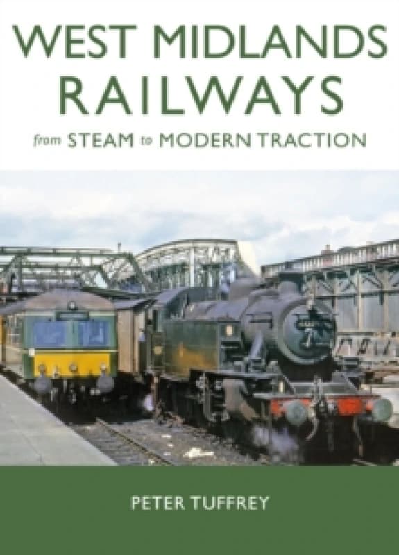 West Midlands Railways : From Steam to Modern Traction Hardback