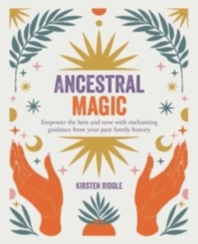 Ancestral Magic : Empower the Here and Now with Enchanting Guidance from Your Past Family History Paperback / softback
