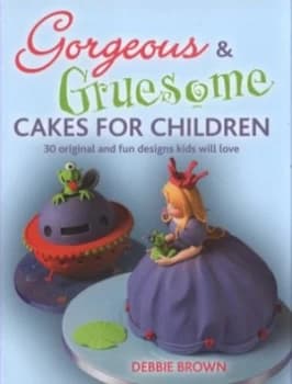 Gorgeous and Gruesome Cakes for Children by Debbie Brown Hardback