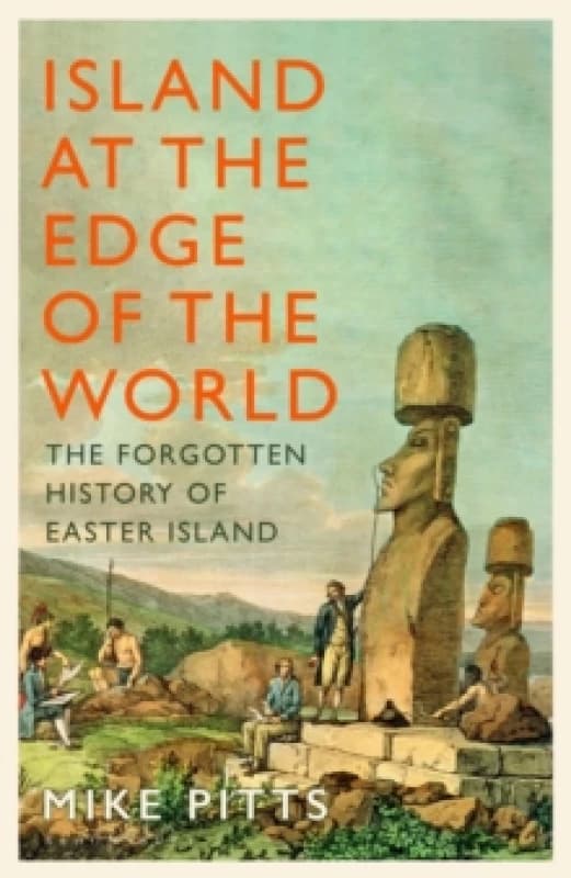 Island at the Edge of the World : The Forgotten History of Easter Island Hardback