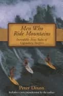 men who ride mountains incredible true tales of legendary surfers