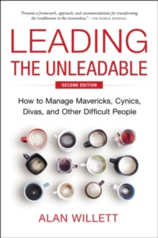 Leading the Unleadable Second Edition : How to Manage Mavericks, Cynics, Divas, and Other Difficult People Hardback
