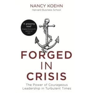 Forged in Crisis : The Power of Courageous Leadership in Turbulent Times