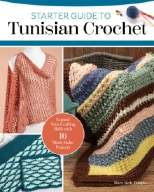 Starter Guide to Tunisian Crochet : Expand Your Crafting Skills with 16 Must-Make Projects Paperback / softback