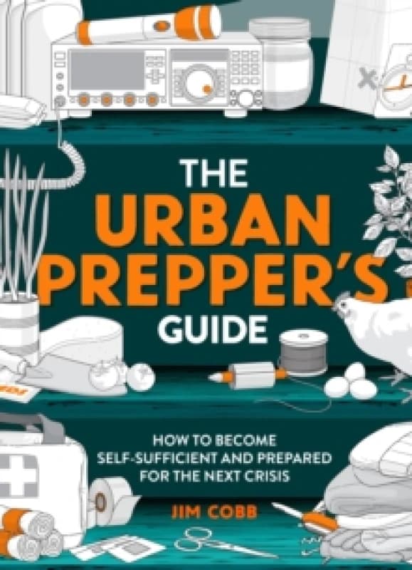 The Urban Prepper's Guide : How To Become Self-Sufficient And Prepared For The Next Crisis Paperback / softback