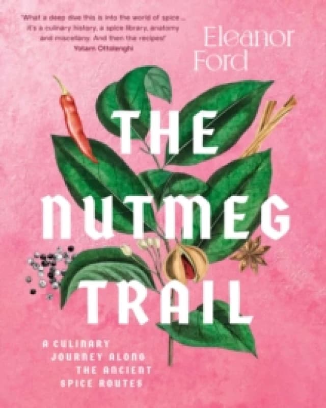 The Nutmeg Trail : A culinary journey along the ancient spice routes Hardback