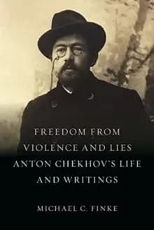 Freedom from Violence and Lies : Anton Chekhov's Life and Writings