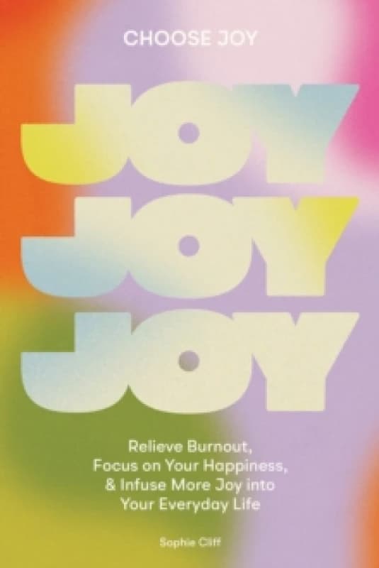 Choose Joy : Relieve Burnout, Focus on Your Happiness, and Infuse More Joy into Your Everyday Life Paperback / softback