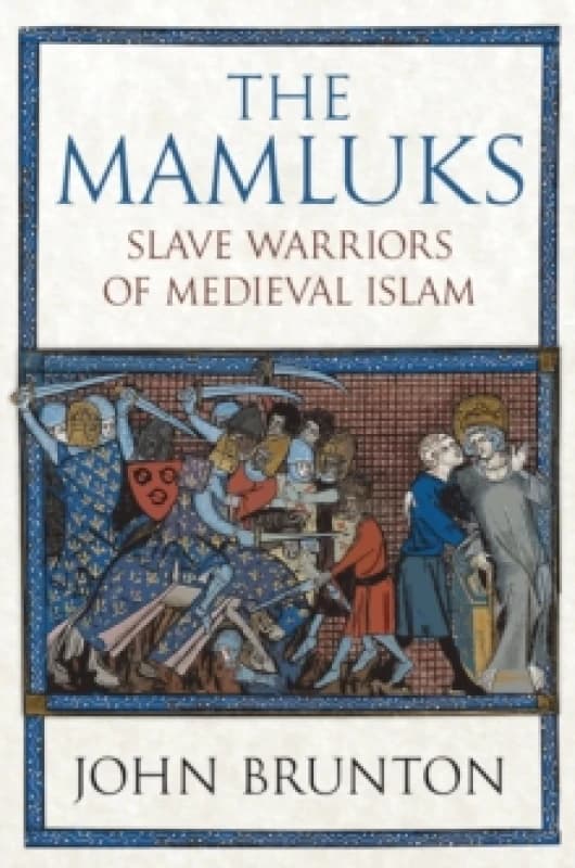 The Mamluks : Slave Warriors of Medieval Islam Hardback